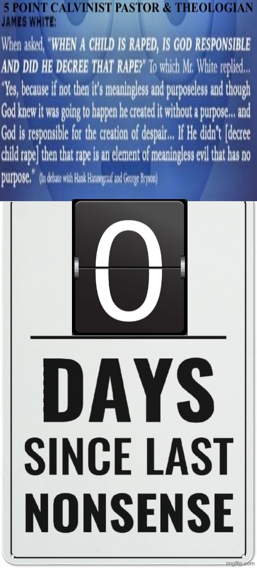 Zero Days For A James White Nonsensical Word Salad | image tagged in calvinism,calvinist memes,reformed theology,james white,nonsense,0 days | made w/ Imgflip meme maker