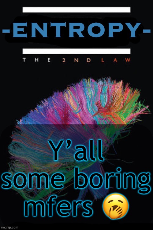 Entropy announcement temp | Y’all some boring mfers 🥱 | image tagged in entropy announcement temp | made w/ Imgflip meme maker