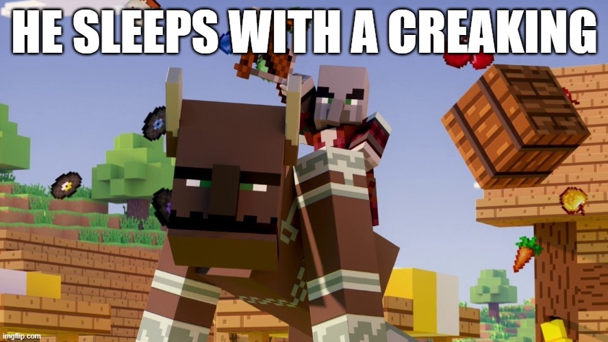 Pillager Riding Ravager | HE SLEEPS WITH A CREAKING | image tagged in pillager riding ravager | made w/ Imgflip meme maker