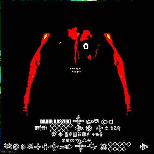 DAVID BASZUKI ?????????????????????????????????????????? ???????? | DAVID BASZUKI 𒀱 𒈓  𒁎  𒌧  𒐫 𒋨 𒆙   𒈔 𖠊  𖠋𖠍𖠖 𖡸  𖡦  𖡧𖡱𖢋𖣕𖣐𖣪  𖣲𖣨𖤎    𖣵𖣨𖦆𖥸 𖦤𖦜     𒈞𒆙𒆜𒈒𒈔𒇫𒅒𒅃 𒀱𒂝  𒄆𒐫        𒋨 | made w/ Imgflip meme maker