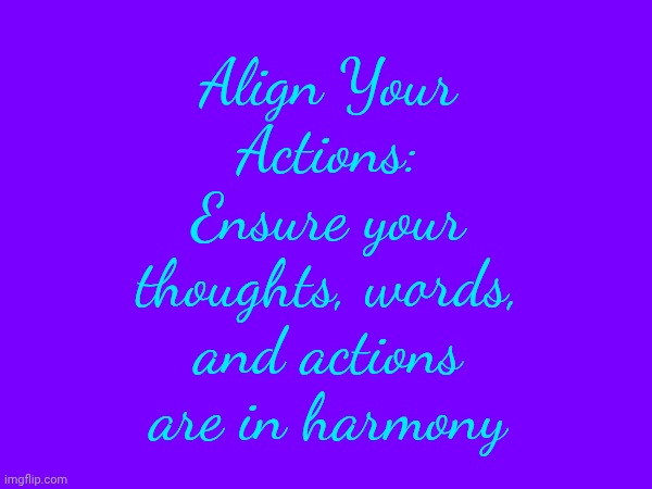 Focus | Align Your Actions: Ensure your thoughts, words, and actions are in harmony | image tagged in memes,be kind,love wins,don't worry be happy,the great awakening,focus | made w/ Imgflip meme maker