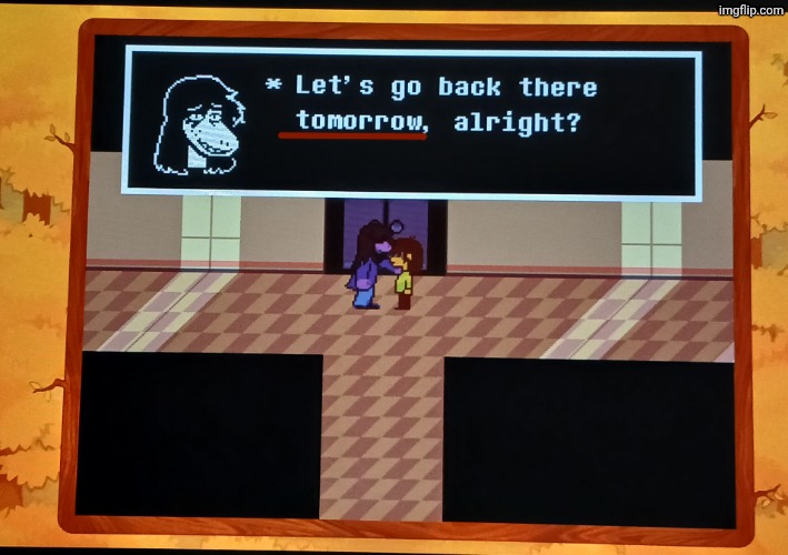 Deltarune tomorrow | image tagged in deltarune tomorrow | made w/ Imgflip meme maker