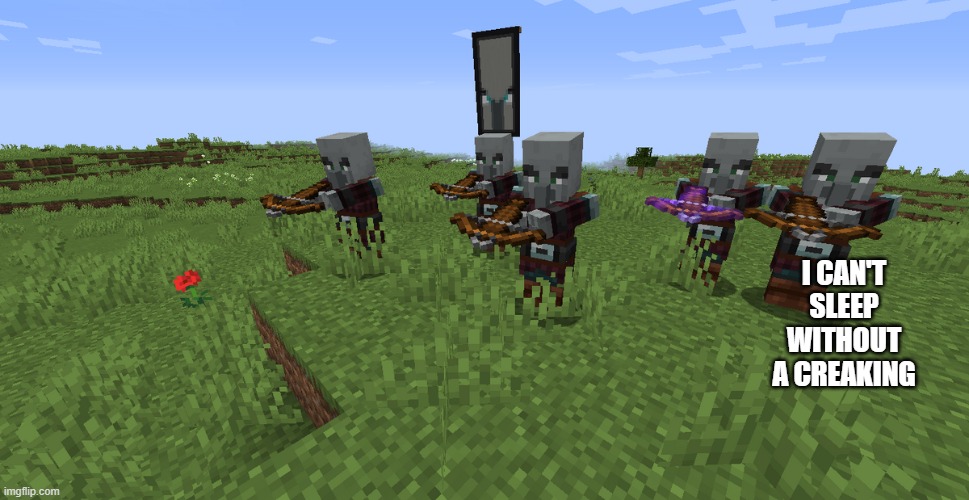 Pillager Patrol | I CAN'T SLEEP WITHOUT A CREAKING | image tagged in pillager patrol | made w/ Imgflip meme maker