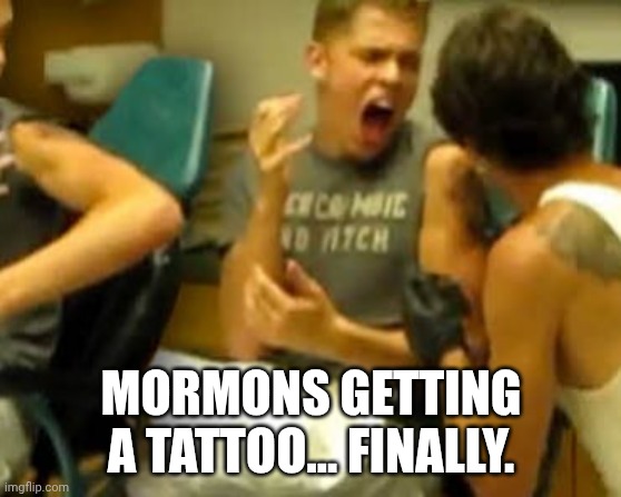 Mormon's First Tattoo | MORMONS GETTING A TATTOO... FINALLY. | image tagged in tattoo boy,mormons,lds,funny memes,painful | made w/ Imgflip meme maker