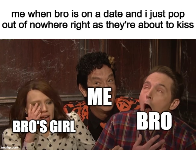 Doing my civic duty | me when bro is on a date and i just pop out of nowhere right as they're about to kiss; ME; BRO; BRO'S GIRL | image tagged in any questions,memes | made w/ Imgflip meme maker
