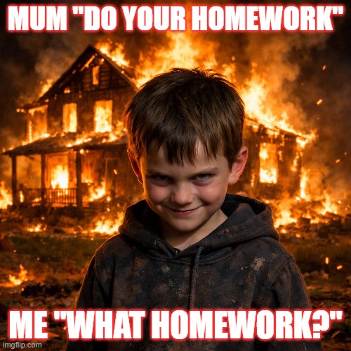 evil kids be like | MUM "DO YOUR HOMEWORK"; ME "WHAT HOMEWORK?" | image tagged in evil kid,burning house | made w/ Imgflip meme maker