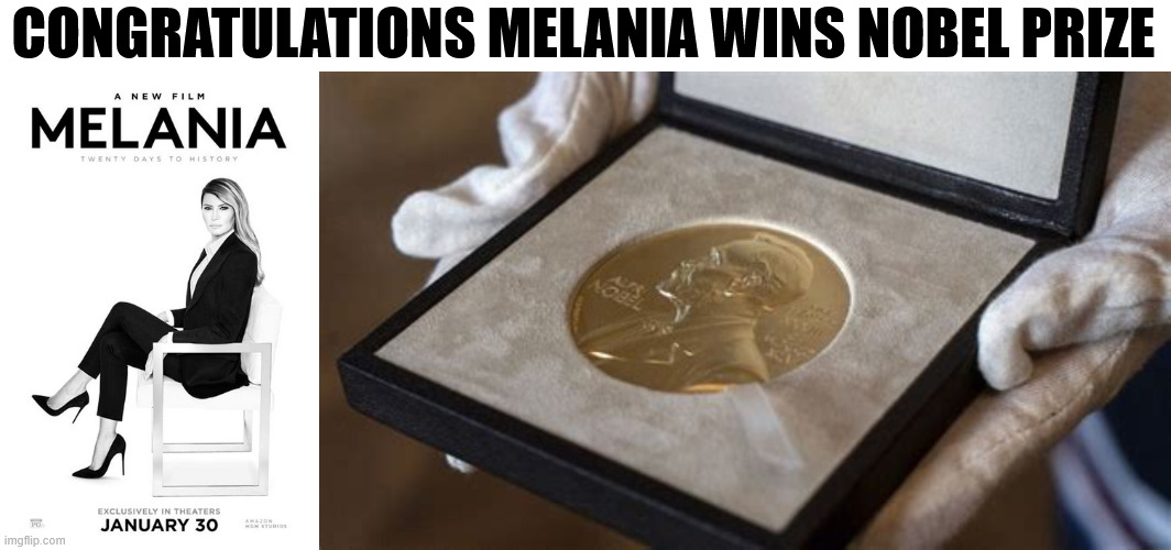 MELANIA Wins Nobel Prize | CONGRATULATIONS MELANIA WINS NOBEL PRIZE | image tagged in melania wins nobel prize,frist lady says tank you for da big penny,donald takes her award and clains its his | made w/ Imgflip meme maker