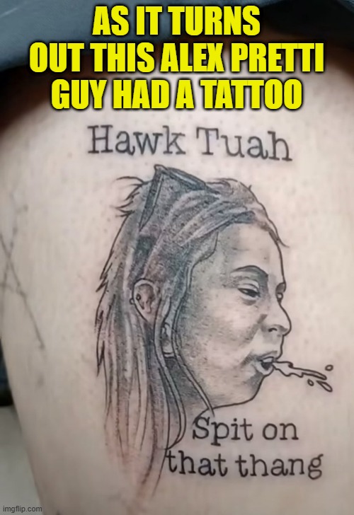 AS IT TURNS OUT THIS ALEX PRETTI GUY HAD A TATTOO | made w/ Imgflip meme maker