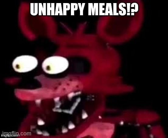UNHAPPY MEALS!? | made w/ Imgflip meme maker
