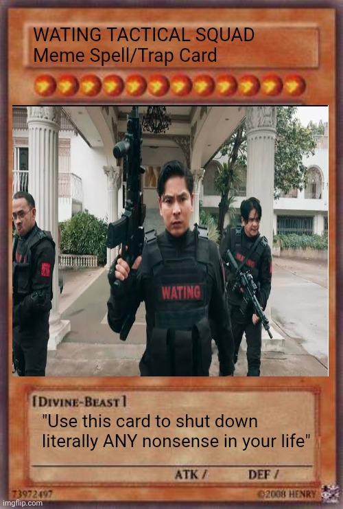 Yugioh card | WATING TACTICAL SQUAD
Meme Spell/Trap Card; "Use this card to shut down literally ANY nonsense in your life" | image tagged in yugioh card | made w/ Imgflip meme maker