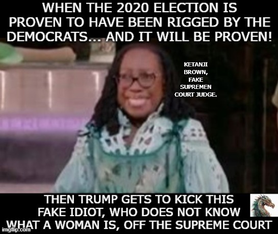 politics | KETANJI BROWN, FAKE SUPREMEN COURT JUDGE. | image tagged in political meme | made w/ Imgflip meme maker