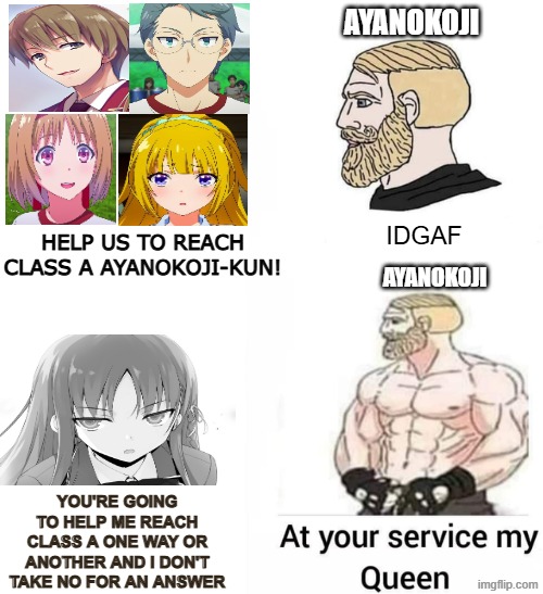 I would never simp | AYANOKOJI; IDGAF; HELP US TO REACH CLASS A AYANOKOJI-KUN! AYANOKOJI; YOU'RE GOING TO HELP ME REACH CLASS A ONE WAY OR ANOTHER AND I DON'T TAKE NO FOR AN ANSWER | image tagged in i would never simp | made w/ Imgflip meme maker