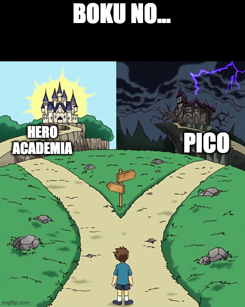 BOKU NO... HERO ACADEMIA PICO | image tagged in split path | made w/ Imgflip meme maker