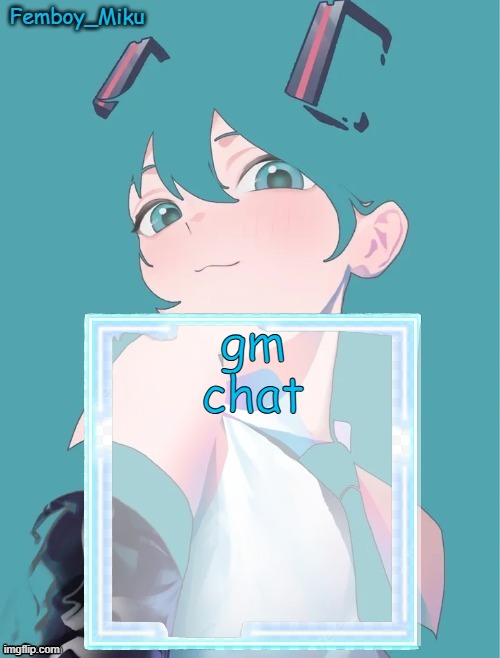 Femboy Miku anouncment | gm chat | image tagged in femboy miku anouncment | made w/ Imgflip meme maker