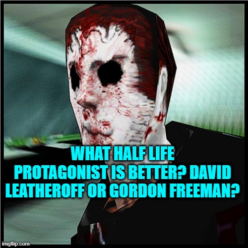 David Leatherhoff | WHAT HALF LIFE PROTAGONIST IS BETTER? DAVID LEATHEROFF OR GORDON FREEMAN? | image tagged in david leatherhoff | made w/ Imgflip meme maker