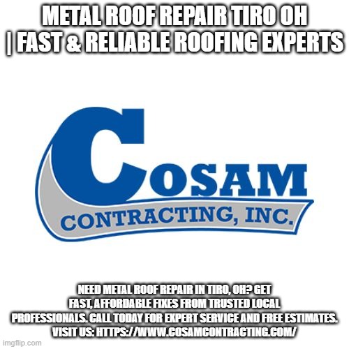 METAL ROOF REPAIR TIRO OH | FAST & RELIABLE ROOFING EXPERTS; NEED METAL ROOF REPAIR IN TIRO, OH? GET FAST, AFFORDABLE FIXES FROM TRUSTED LOCAL PROFESSIONALS. CALL TODAY FOR EXPERT SERVICE AND FREE ESTIMATES.
VISIT US: HTTPS://WWW.COSAMCONTRACTING.COM/ | made w/ Imgflip meme maker