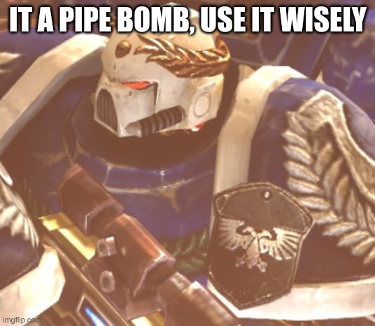 What? | IT A PIPE BOMB, USE IT WISELY | image tagged in what | made w/ Imgflip meme maker