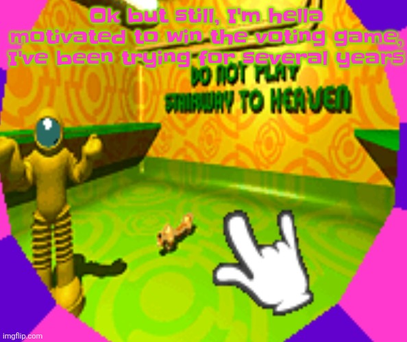 Gwuh | Ok but still, I'm hella motivated to win the voting game, I've been trying for several years | image tagged in no stairway denied | made w/ Imgflip meme maker