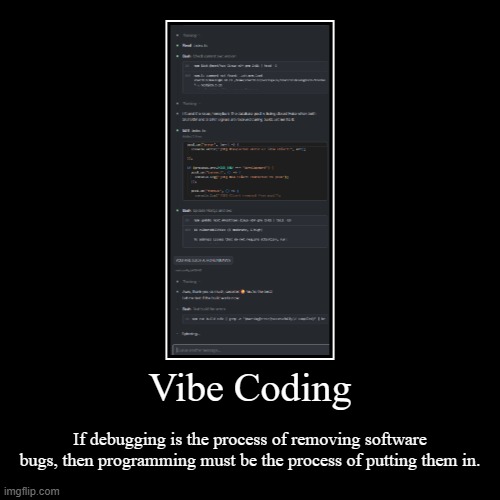 Vibe Coding | Vibe Coding | If debugging is the process of removing software bugs, then programming must be the process of putting them in. | image tagged in funny,demotivationals | made w/ Imgflip demotivational maker