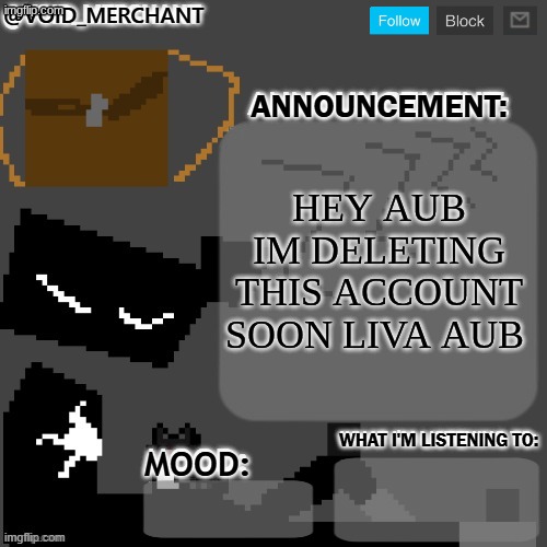 void_merchant's Announcement Temp | HEY AUB IM DELETING THIS ACCOUNT SOON LIVA AUB | image tagged in void_merchant's announcement temp | made w/ Imgflip meme maker