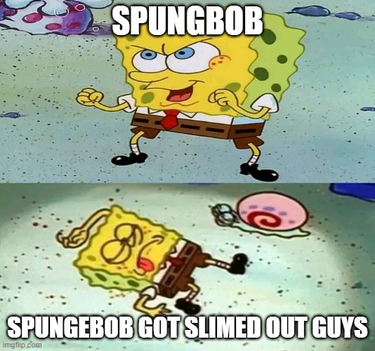 gang violence | SPUNGBOB; SPUNGEBOB GOT SLIMED OUT GUYS | image tagged in spongebob maju lo | made w/ Imgflip meme maker