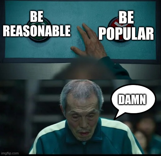 Squid Game Two Buttons | BE POPULAR; BE REASONABLE; DAMN | image tagged in squid game two buttons | made w/ Imgflip meme maker