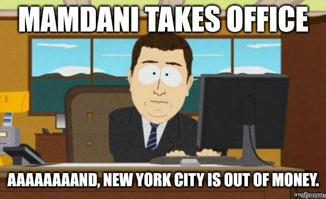 that didn't take long | MAMDANI TAKES OFFICE; AAAAAAAAND, NEW YORK CITY IS OUT OF MONEY. | image tagged in aaaand it's gone | made w/ Imgflip meme maker