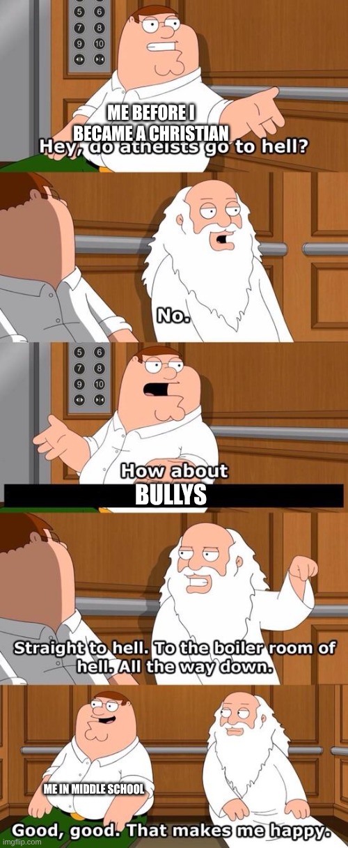 The boiler room of hell | ME BEFORE I BECAME A CHRISTIAN; BULLYS; ME IN MIDDLE SCHOOL | image tagged in the boiler room of hell | made w/ Imgflip meme maker