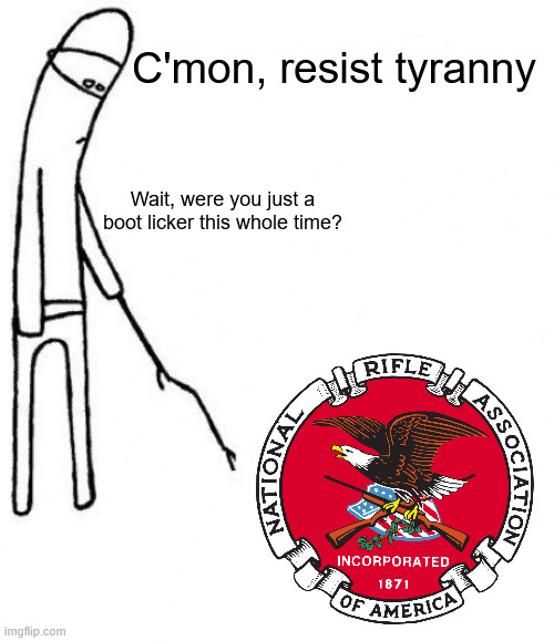 boot lickers, all of'em | C'mon, resist tyranny; Wait, were you just a boot licker this whole time? | image tagged in c'mon do something | made w/ Imgflip meme maker