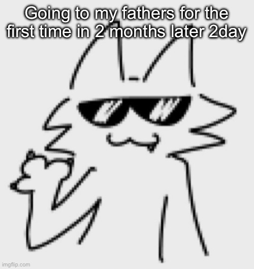 That means I get to FACETIME WITH MY FUCKING GIRLFRIEND YEAHH | Going to my fathers for the first time in 2 months later 2day | image tagged in awesomesauce | made w/ Imgflip meme maker