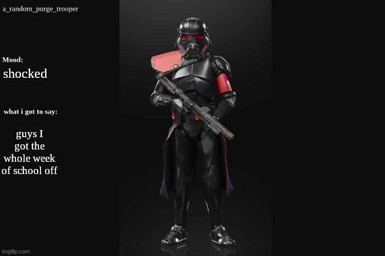 sure | shocked; guys I got the whole week of school off | image tagged in a_random_purge_trooper temp | made w/ Imgflip meme maker