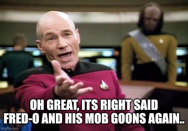 OH GREAT, ITS RIGHT SAID FRED-O AND HIS MOB GOONS AGAIN.. | image tagged in startrek | made w/ Imgflip meme maker