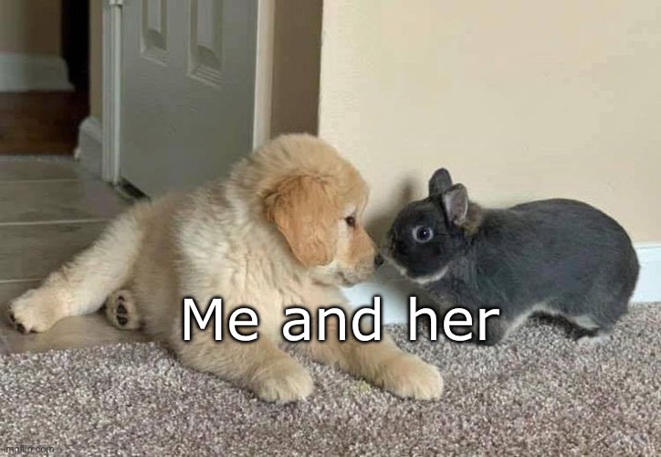 Me and her | made w/ Imgflip meme maker