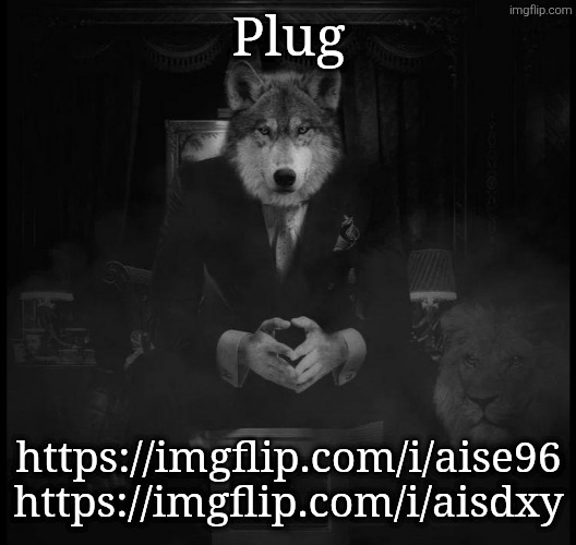 Wolf on a chair | Plug; https://imgflip.com/i/aise96
https://imgflip.com/i/aisdxy | image tagged in wolf on a chair | made w/ Imgflip meme maker
