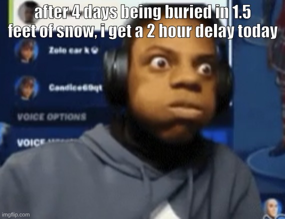 speed blowing | after 4 days being buried in 1.5 feet of snow, i get a 2 hour delay today | image tagged in speed blowing | made w/ Imgflip meme maker