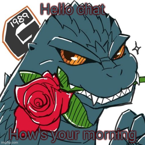 Godzilla Template | Hello chat; How's your morning | image tagged in godzilla template | made w/ Imgflip meme maker