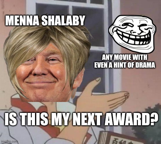 I love her | MENNA SHALABY; ANY MOVIE WITH EVEN A HINT OF DRAMA; IS THIS MY NEXT AWARD? | image tagged in memes,is this a pigeon | made w/ Imgflip meme maker