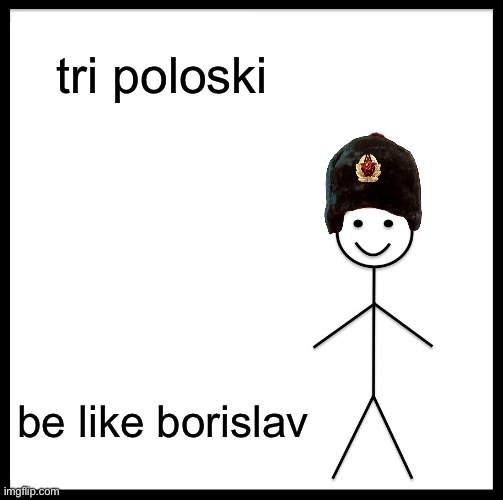 Borislav | tri poloski; be like borislav | image tagged in memes,be like bill | made w/ Imgflip meme maker