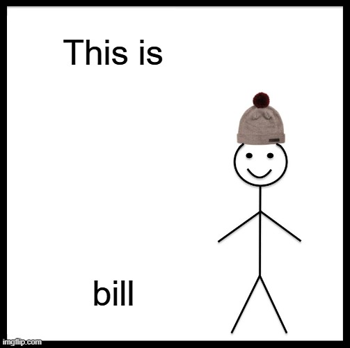 Be Like Bill | This is; bill | image tagged in memes,be like bill | made w/ Imgflip meme maker