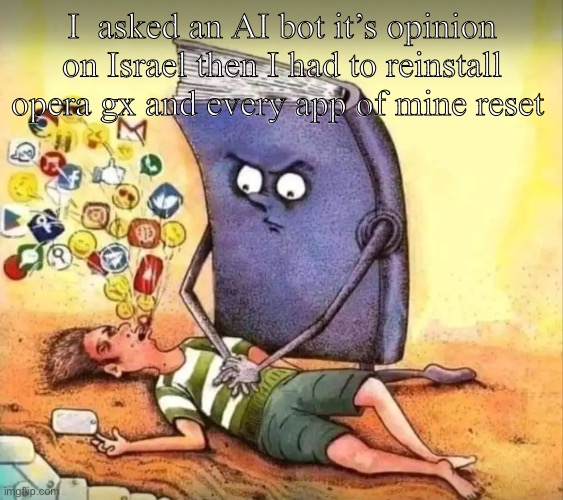I’m not saying anything…BUTTTTT | I  asked an AI bot it’s opinion on Israel then I had to reinstall opera gx and every app of mine reset | image tagged in that is so true,israel | made w/ Imgflip meme maker