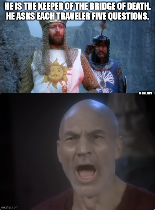 Three Questions!!!!! | HE IS THE KEEPER OF THE BRIDGE OF DEATH.
HE ASKS EACH TRAVELER FIVE QUESTIONS. WYMEMES | image tagged in bridge of death,monty python and the holy grail,picard four lights,memes,star trek | made w/ Imgflip meme maker