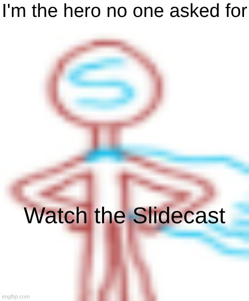 We will never forget @Slidecast-Ad... | I'm the hero no one asked for; Watch the Slidecast | image tagged in slidecast ad low quality | made w/ Imgflip meme maker