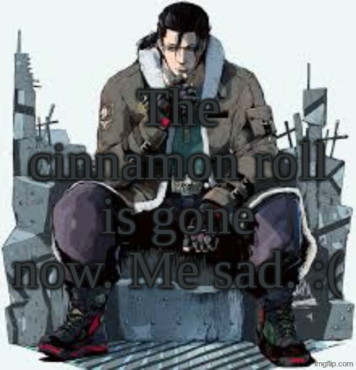 Dragunov the Thinker | The cinnamon roll is gone now. Me sad. :( | image tagged in dragunov the thinker | made w/ Imgflip meme maker