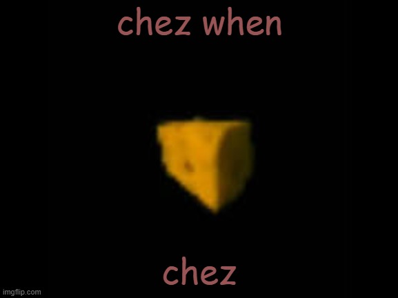 chez | chez when; chez | image tagged in msmg,chez | made w/ Imgflip meme maker
