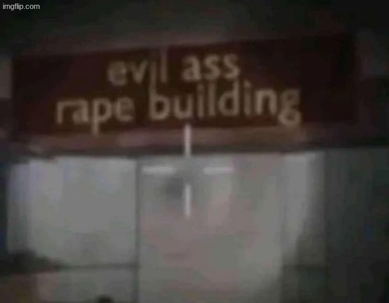 image tagged in evil ass rape building | made w/ Imgflip meme maker