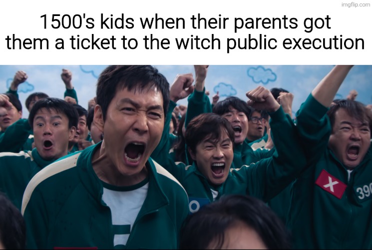 Squid Game Cheer | 1500's kids when their parents got them a ticket to the witch public execution | image tagged in squid game cheer | made w/ Imgflip meme maker