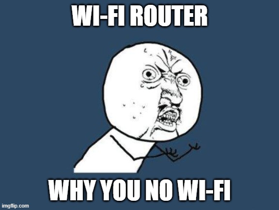 when the wifi cuts out | WI-FI ROUTER; WHY YOU NO WI-FI | image tagged in why you no | made w/ Imgflip meme maker