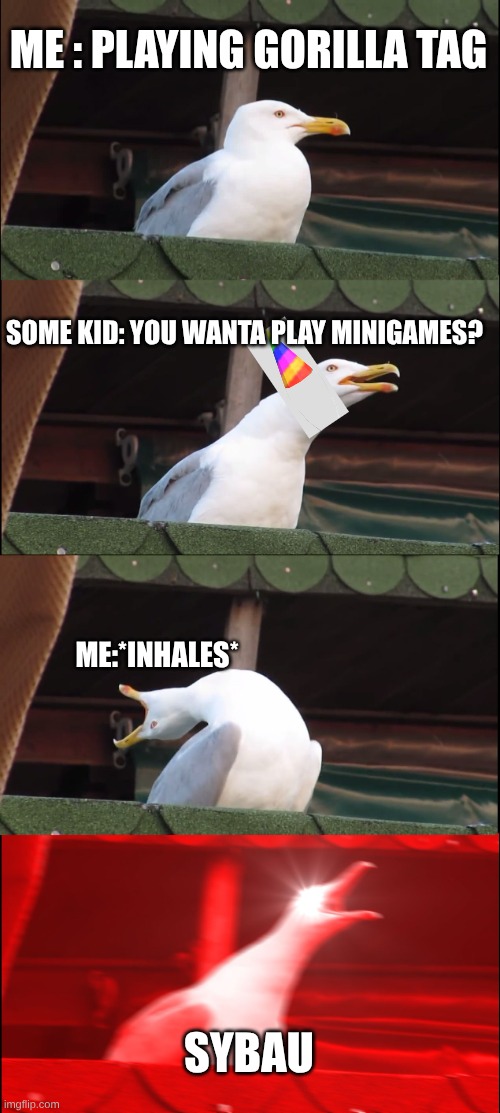 Inhaling Seagull Meme | ME : PLAYING GORILLA TAG; SOME KID: YOU WANTA PLAY MINIGAMES? ME:*INHALES*; SYBAU | image tagged in memes,inhaling seagull | made w/ Imgflip meme maker