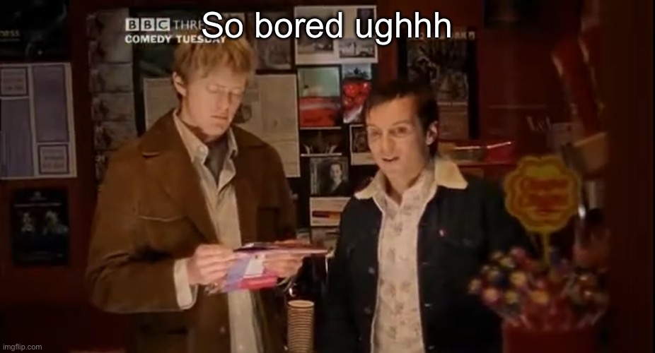 So bored ughhh | made w/ Imgflip meme maker
