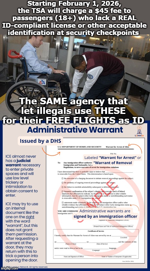 Shades of fined for not buying Health Ins or FREE Health INS for illegals | Starting February 1, 2026, the TSA will charge a $45 fee to passengers (18+) who lack a REAL ID-compliant license or other acceptable identification at security checkpoints; The SAME agency that let illegals use THESE for their FREE FLIGHTS as ID | image tagged in tsa fine id meme | made w/ Imgflip meme maker